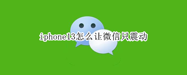 iphone13怎么让微信只震动