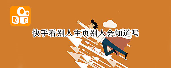 快手看别人主页别人会知道吗