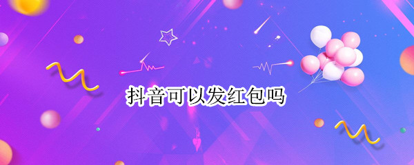 抖音可以发红包吗