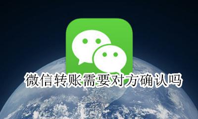 微信转账需要对方确认吗 微信转账要不要对方确认