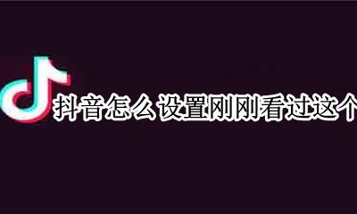 抖音怎么设置刚刚看过这个功能 抖音设置怎样打开才能让大家看到