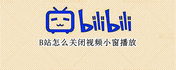 B站怎么关闭视频小窗播放