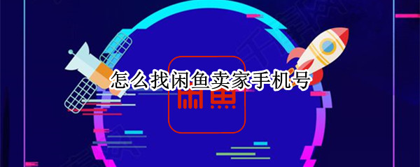怎么找闲鱼卖家手机号