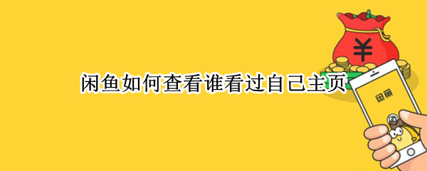 闲鱼如何查看谁看过自己主页