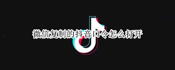 微信复制的抖音口令怎么打开