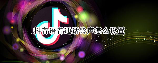 抖音语音通话铃声怎么设置