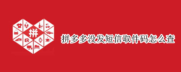 拼多多没发短信取件码怎么查