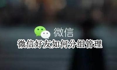 微信好友分组管理 微信好友如何分组管理