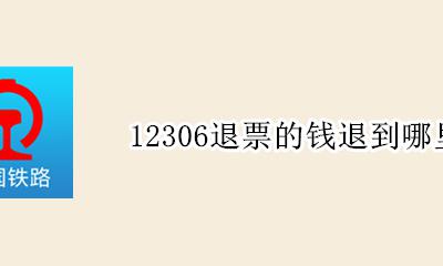 火车票退票钱退到哪里 12306退票的钱退到哪里