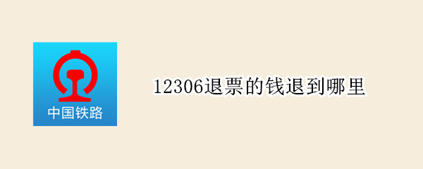 12306退票的钱退到哪里
