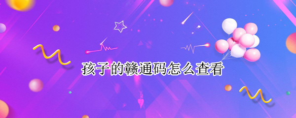 孩子的赣通码怎么查看