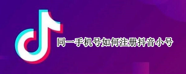 同一手机号如何注册抖音小号