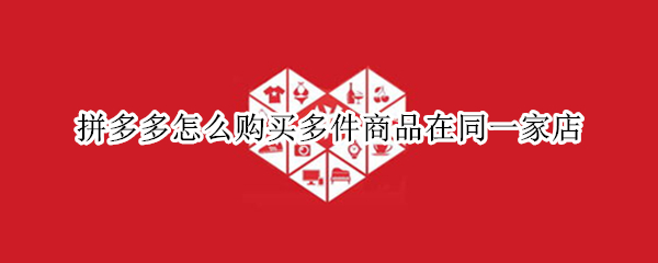 拼多多怎么购买多件商品在同一家店