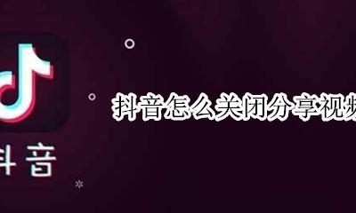 如何关闭抖音分享功能 抖音怎么关闭分享视频功能
