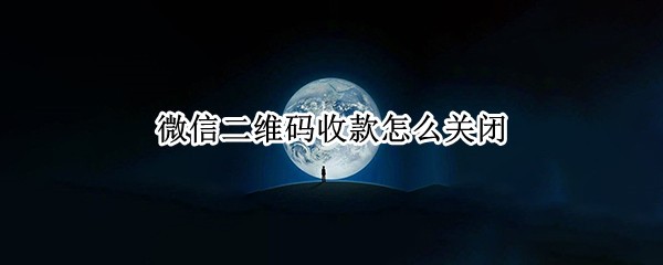 微信二维码收款怎么关闭