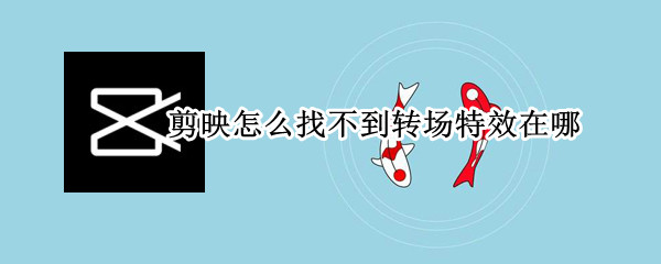 剪映怎么找不到转场特效在哪