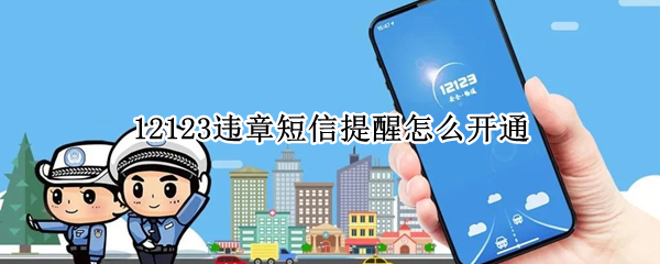 12123违章短信提醒怎么开通