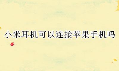 小米耳机可以连接苹果手机吗 小米手机可以连接苹果无线耳机吗
