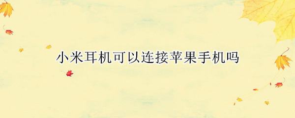 小米耳机可以连接苹果手机吗