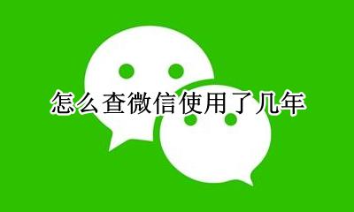 怎么查微信使用了几年 微信怎么查使用了多少年