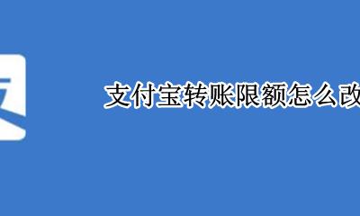 支付宝转账限额怎么改 支付宝转账限额怎么修改