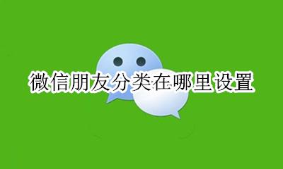 微信朋友分类在哪里设置 微信朋友圈分类在哪里设置