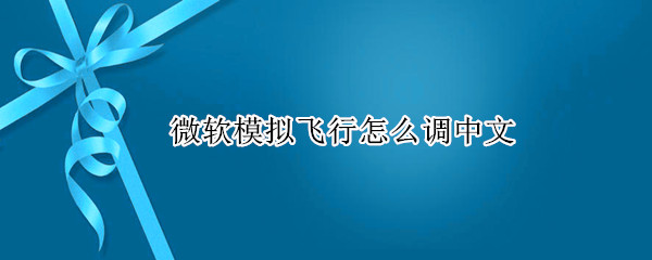 微软模拟飞行怎么调中文