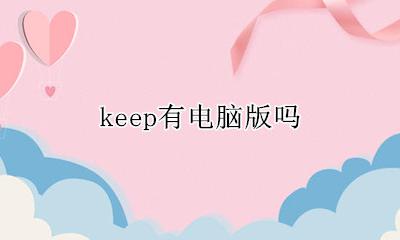 keep有电脑版吗 keep有网页版吗