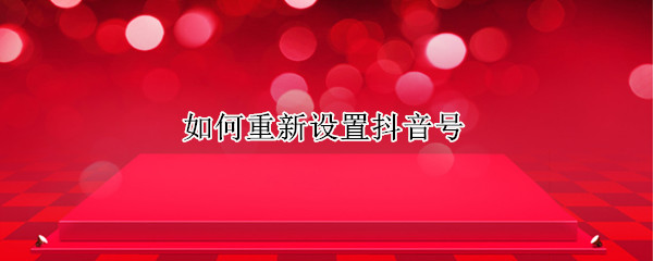 如何重新设置抖音号
