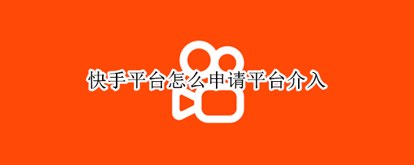快手平台怎么申请平台介入