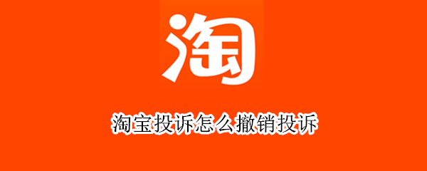 淘宝投诉怎么撤销投诉
