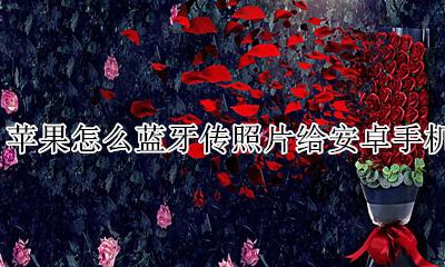苹果怎么蓝牙传照片给安卓手机 安卓机怎么用蓝牙传照片给苹果