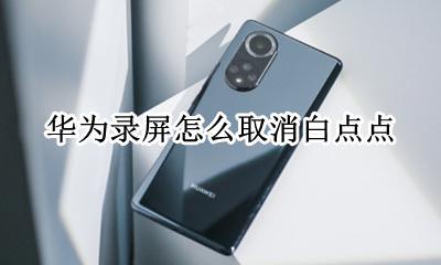 华为录屏怎么取消白点点 华为录屏怎样取消白点点