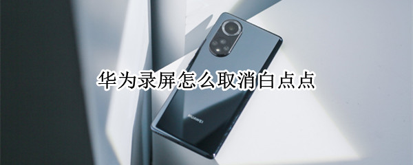 华为录屏怎么取消白点点