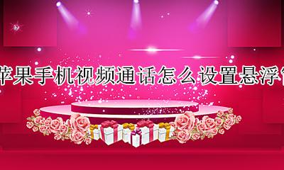 苹果手机视频通话怎么设置悬浮窗 苹果手机怎么设置悬浮窗口播放视频