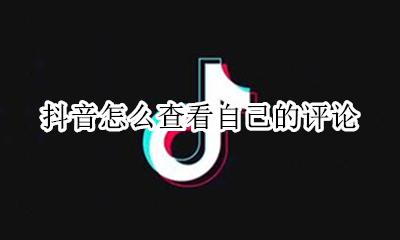 抖音怎么查看自己的评论 抖音哪里查看自己的评论