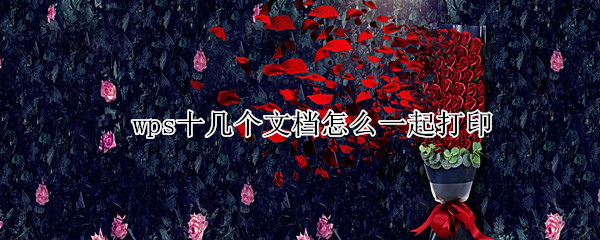 wps十几个文档怎么一起打印