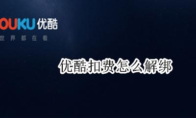 优酷扣费怎么解绑 优酷vip怎么解绑