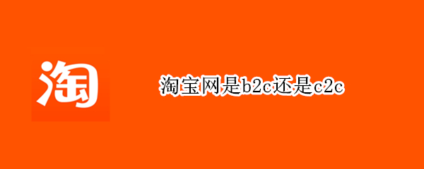 淘宝网是b2c还是c2c