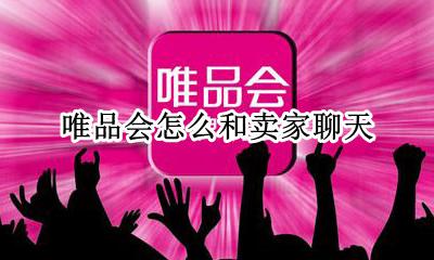 唯品会怎么和卖家聊天 唯品会怎么咨询卖家客服