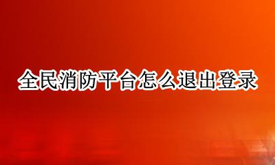 全民消防安全知识平台 全民消防平台怎么退出登录