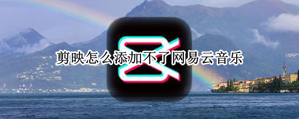 剪映怎么添加不了网易云音乐
