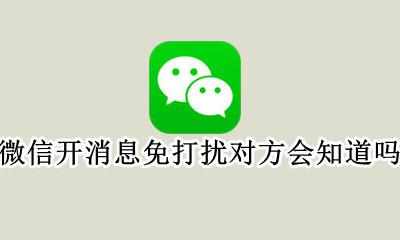 微信开消息免打扰对方会知道吗 微信里面消息免打扰对方能知道吗