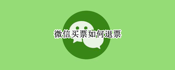 微信买票如何退票