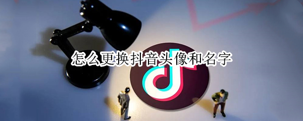 怎么更换抖音头像和名字