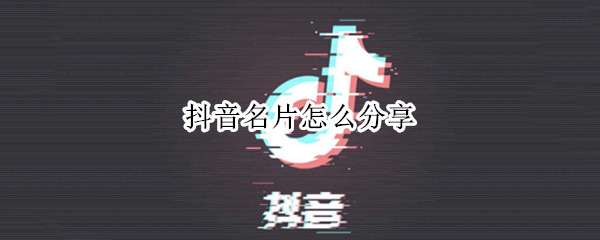 抖音名片怎么分享