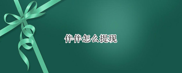 伴伴怎么提现
