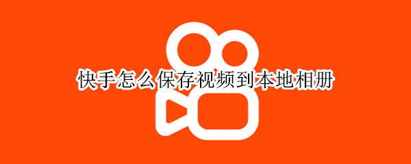 快手怎么保存视频到本地相册