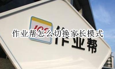 作业帮怎么切换家长模式 作业帮的家长监管模式干什么用