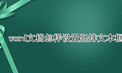 如何设置竖排文本框 word文档怎样设置竖排文本框